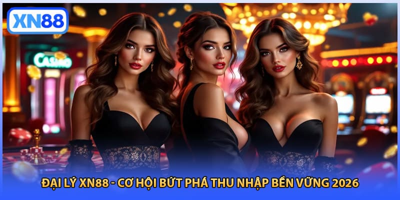 Đại Lý XN88 - Cơ Hội Bứt Phá Thu Nhập Bền Vững 2026